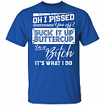 Oh I Pissed You Off Suck It Up Buttercup I Am A Bitch It's What I Do T-Shirt - V-Neck Shirt, Royal, Unisex T-Shirt