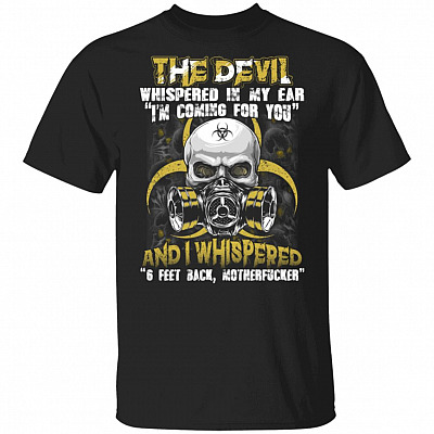 The Devil Whispered In My Ear And I Whispered 6 Feet Back Distance T-Shirt