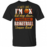 I Act Like I'm OK But Deep Down I Need The Basketball Season Back T-Shirt, Black, Unisex T-Shirt