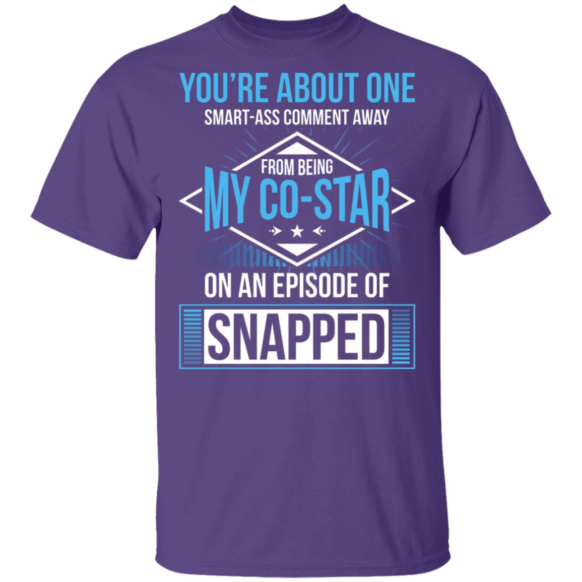 You're About One Smart-Ass Comment Away from Being My Co-Star On an Episode of Snapped Funny T-Shirt, Purple, Unisex T-Shirt