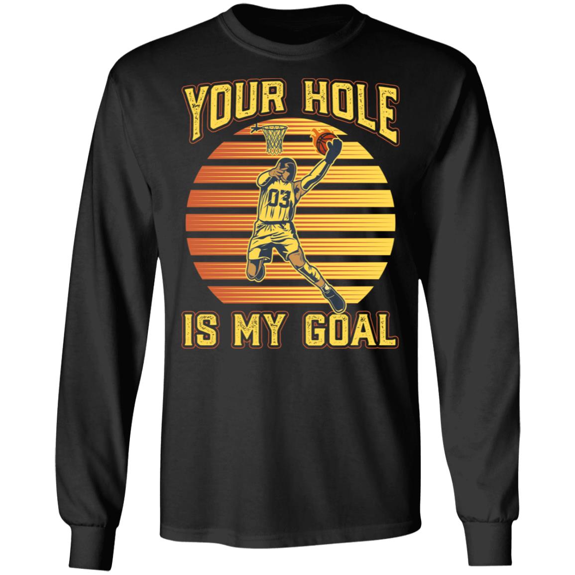 Your Hole Is My Goal Basketball Vintage Hoodie Sweatshirt - Funny Basketball Life Saying Meme Shirt, Black, Long Sleeve