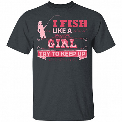 Alternative view of I Know I Fish Like a Girl Try to Keep Up - Fishing T-Shirt