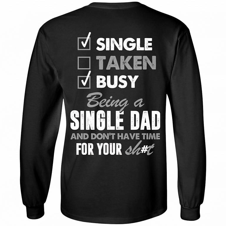 Single Taken Busy Being A Single Dad And Don't Have Time For Your Shit Print On Back Hoodie - Long Sleeve, Black, Long Sleeve