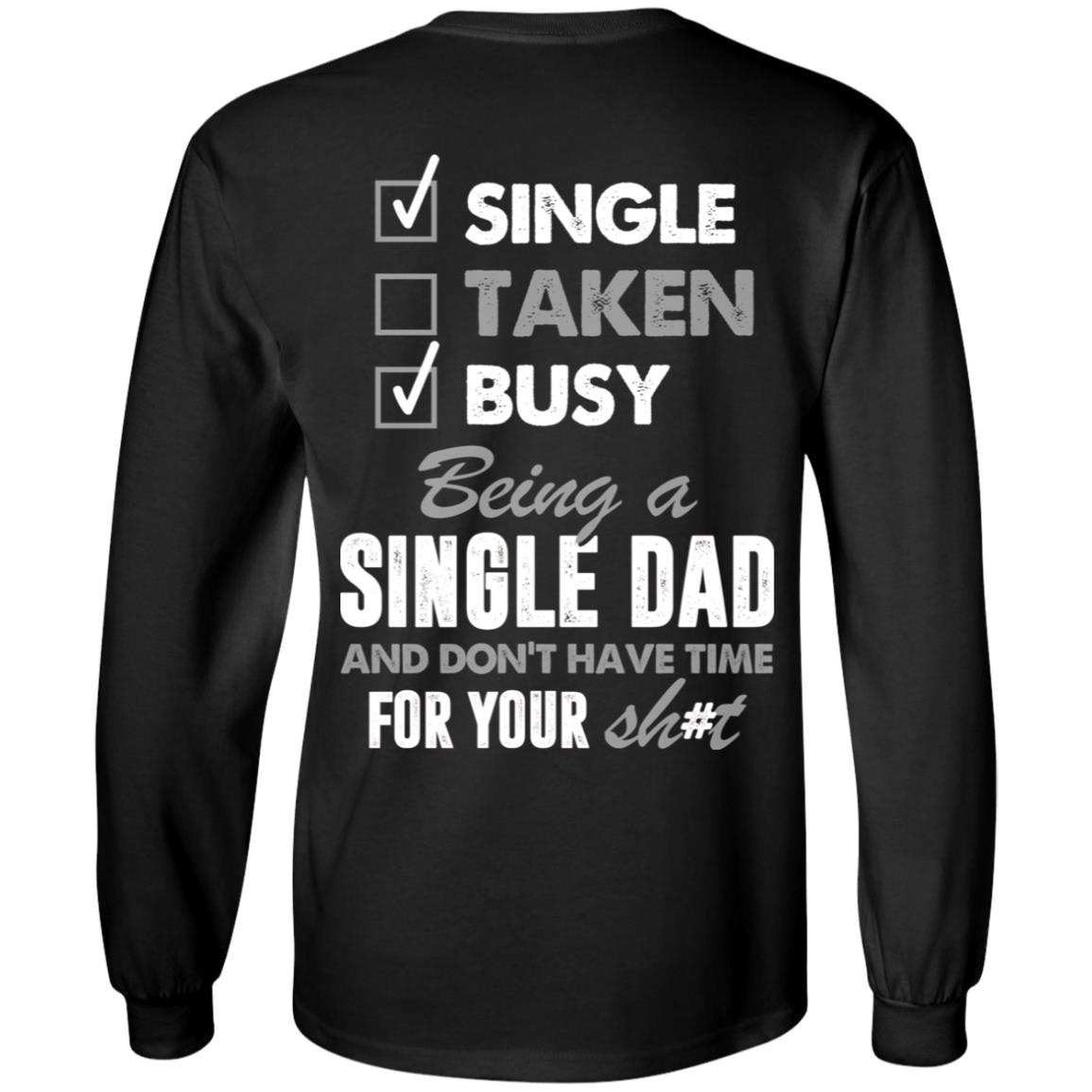 Single Taken Busy Being A Single Dad And Don't Have Time For Your Shit Print On Back Hoodie - Long Sleeve, Black, Long Sleeve