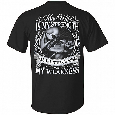My Wife Is My Strength All the Other Women Are My Weakness Print on Back T-Shirt - Husband Shirt
