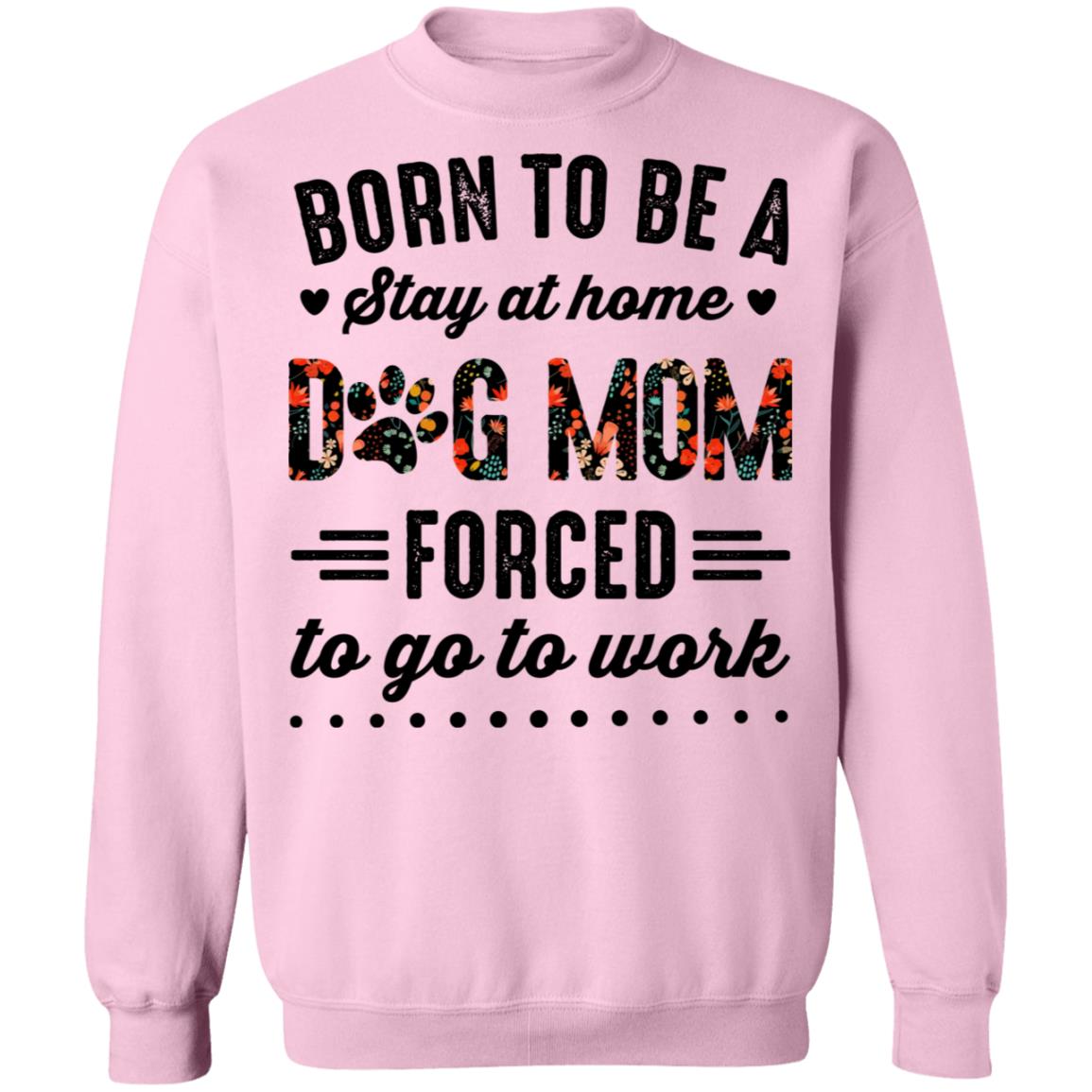 Born to Be A Stay at Home Dog Mom Forced to Go to Work Funny Mom Life Hoodie - Long Sleeve - Sweatshirt, Light Pink, Sweatshirt