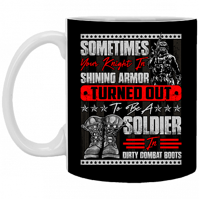 Sometimes Your Knight in Shining Armor Turned Out to Be a Soldier in Dirty Combat Boots Ceramic Coffee Mug
