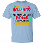 You Can't Buy Happiness But You Can Self Isolate With Your Redhead And That's Kind Of The Same Thing T-Shirt