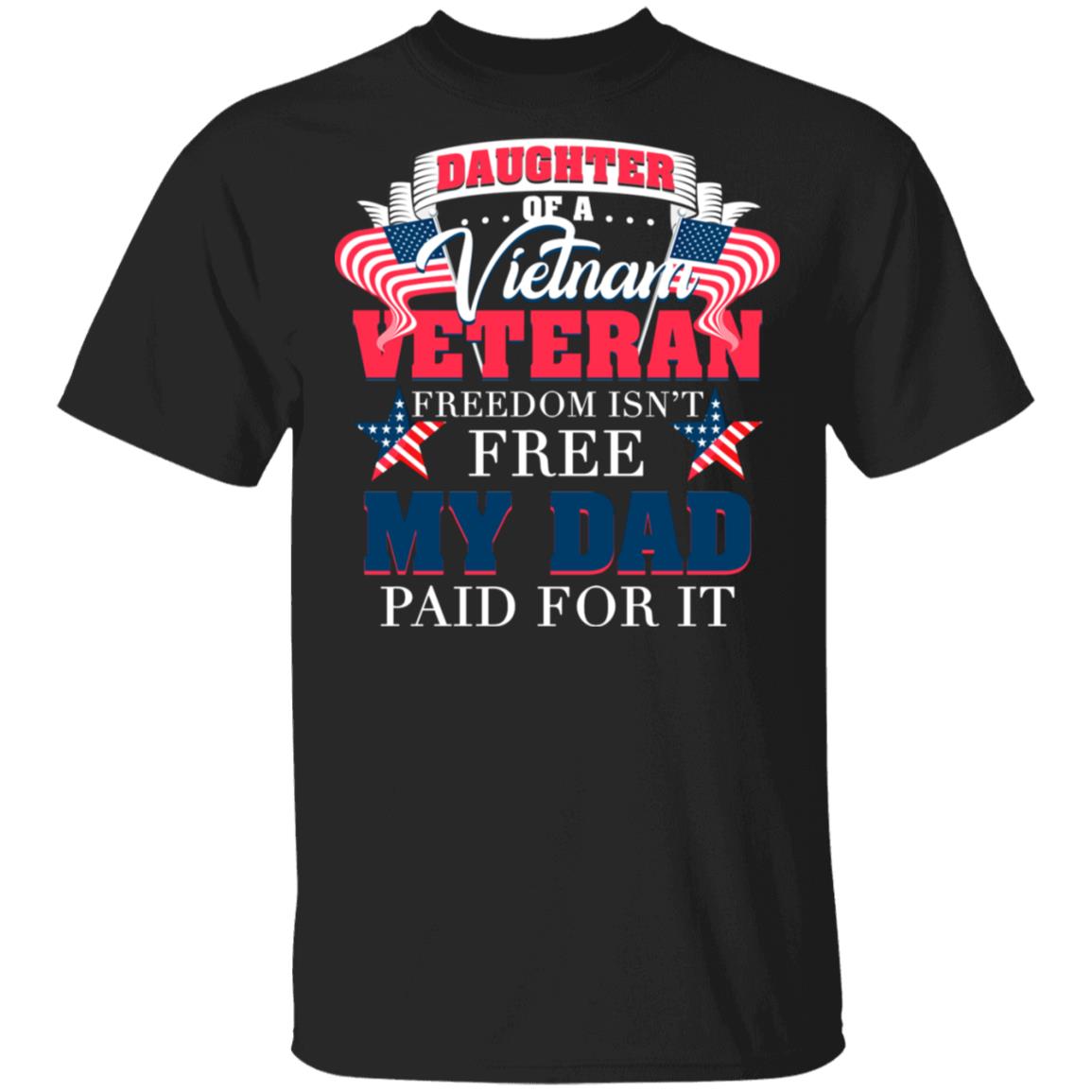 Daughter of A Vietnam Veteran Freedom Isn't Free My Dad Paid for It T-Shirt, Black, Unisex T-Shirt