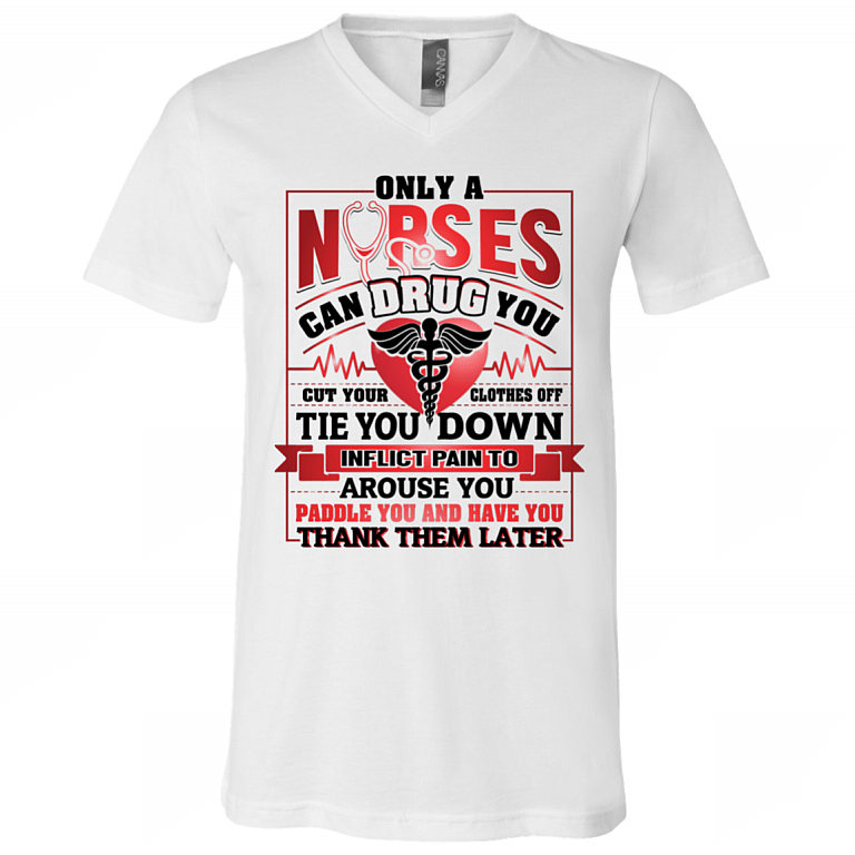 Only A Nurse Can Drug You - Cut Your Clothes Off - Tie You Down - Inflict Pain T-Shirt - V Neck, White, V-Neck T-Shirt