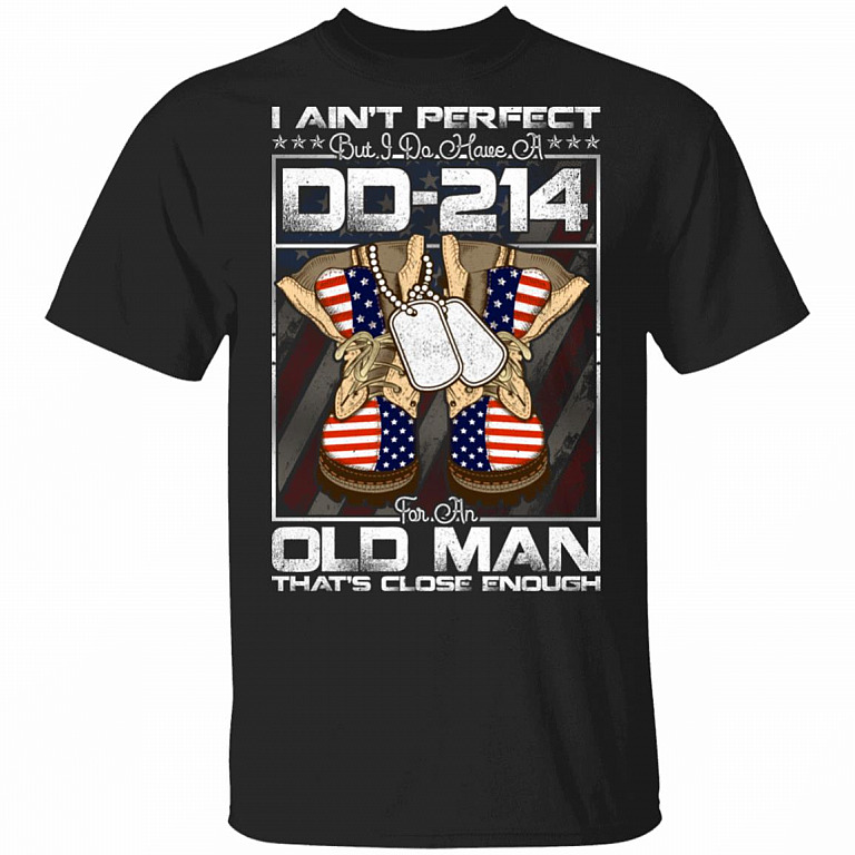I Ain't Perfect But I Do Have a DD-214 For An Old Man That's Close Enough T-Shirt - Military Veteran Shirt, Black, Unisex T-Shirt