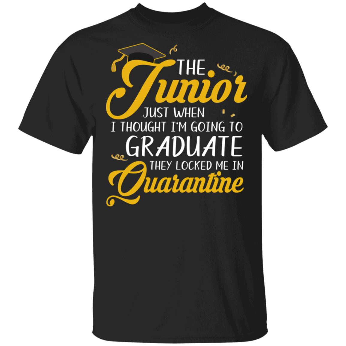 The Junior Just When I Thought I'm Going To Graduate They Locked Me In Quarantine T-Shirt - Funny Junior Gifts, Black, Unisex T-Shirt