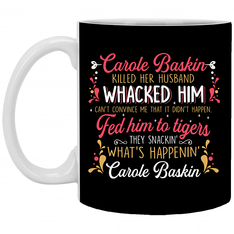 Carole Baskin Killed Her Husband Whacked Him Funny Ceramic Coffee Mug - Beer Stein - Water Bottle, Black, 11 oz. White Mug