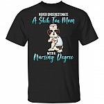 Never Underestimate A Shih Tzu Mom With A Nursing Degree T-Shirt - Funny Shih Tzu Mom Shirt, Black, Unisex T-Shirt