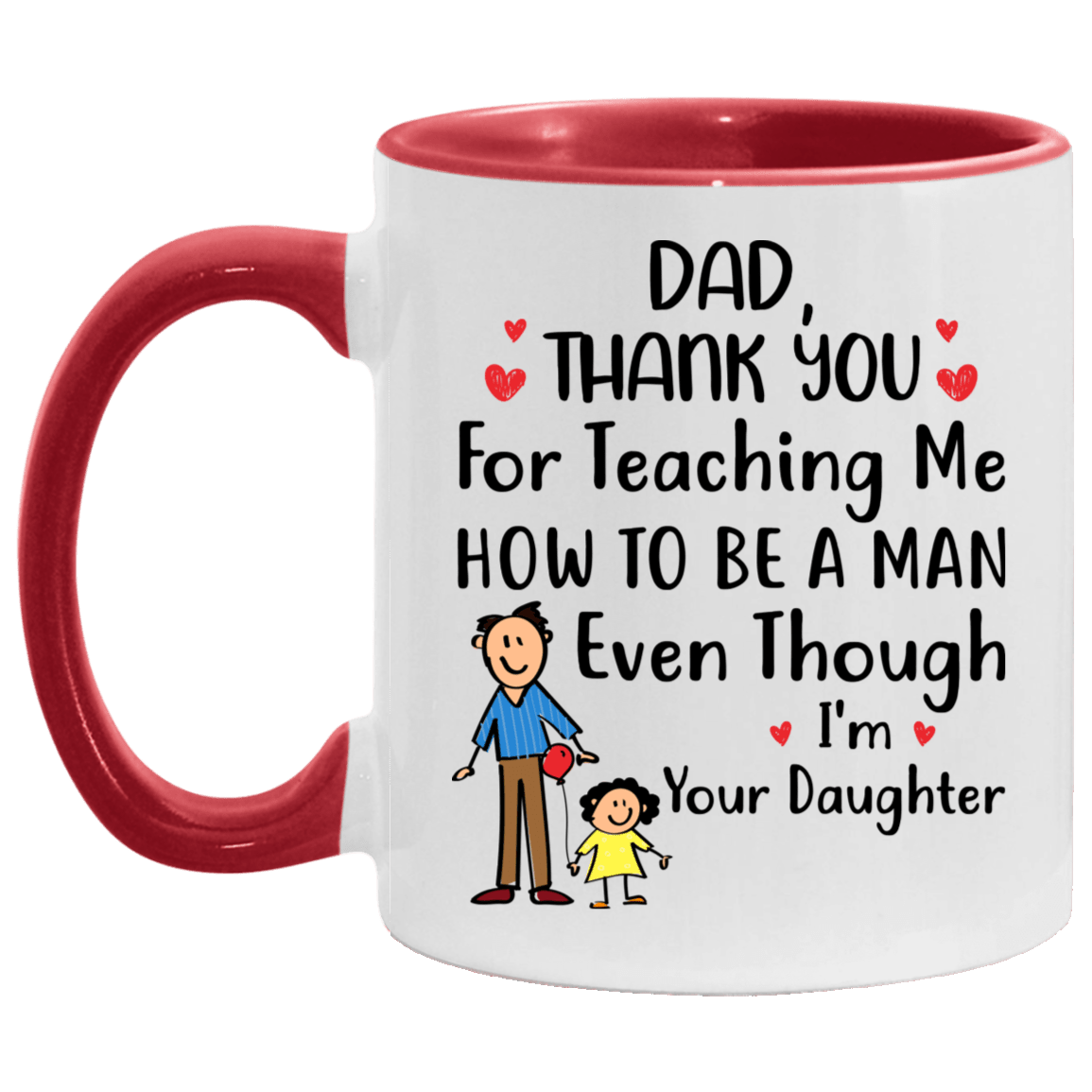 Dad Thank You for Teaching Me How to Be a Man Even Though I'm Your Daughter Accent Mug, White/Red, 11 oz. Accent Mug Dad Thank You for Teaching Me How to Be a Man Even Though I'm Your Daughter Accent Mug, White/Red, 11 oz. Accent Mug