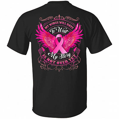 My Wings Will Have to Wait My Story Is Not Over Yet Print On Back T-Shirt - Breast Cancer Shirt