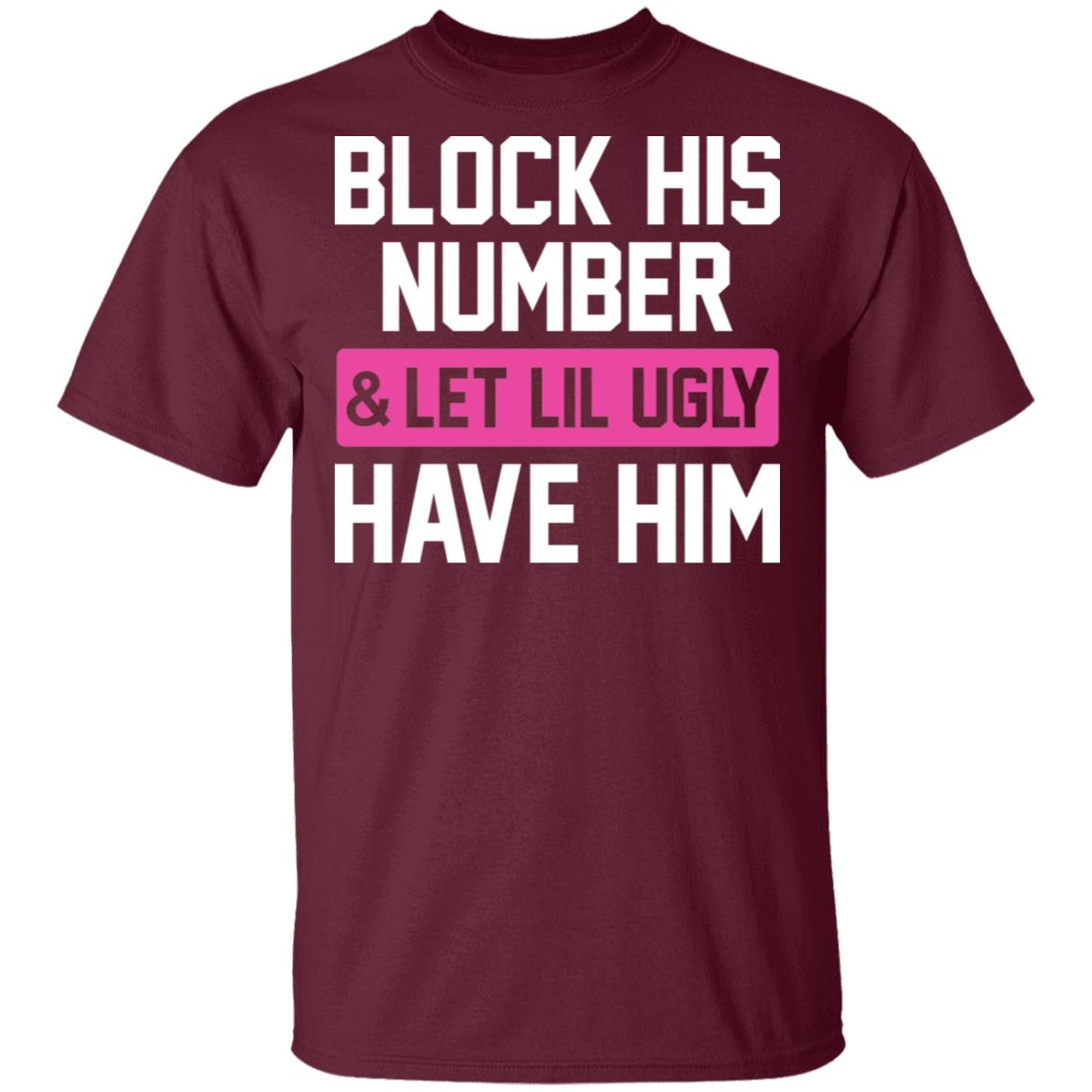Block His Number Let Lil Ugly Have Him Funny T-Shirt, Maroon, Unisex T-Shirt