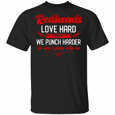 Redheads Love Hard But We Punch Harder So Don't Play With Us T-Shirt - Funny Redhead Shirt