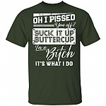 Oh I Pissed You Off Suck It Up Buttercup I Am A Bitch It's What I Do T-Shirt - V-Neck Shirt, Forest, Unisex T-Shirt
