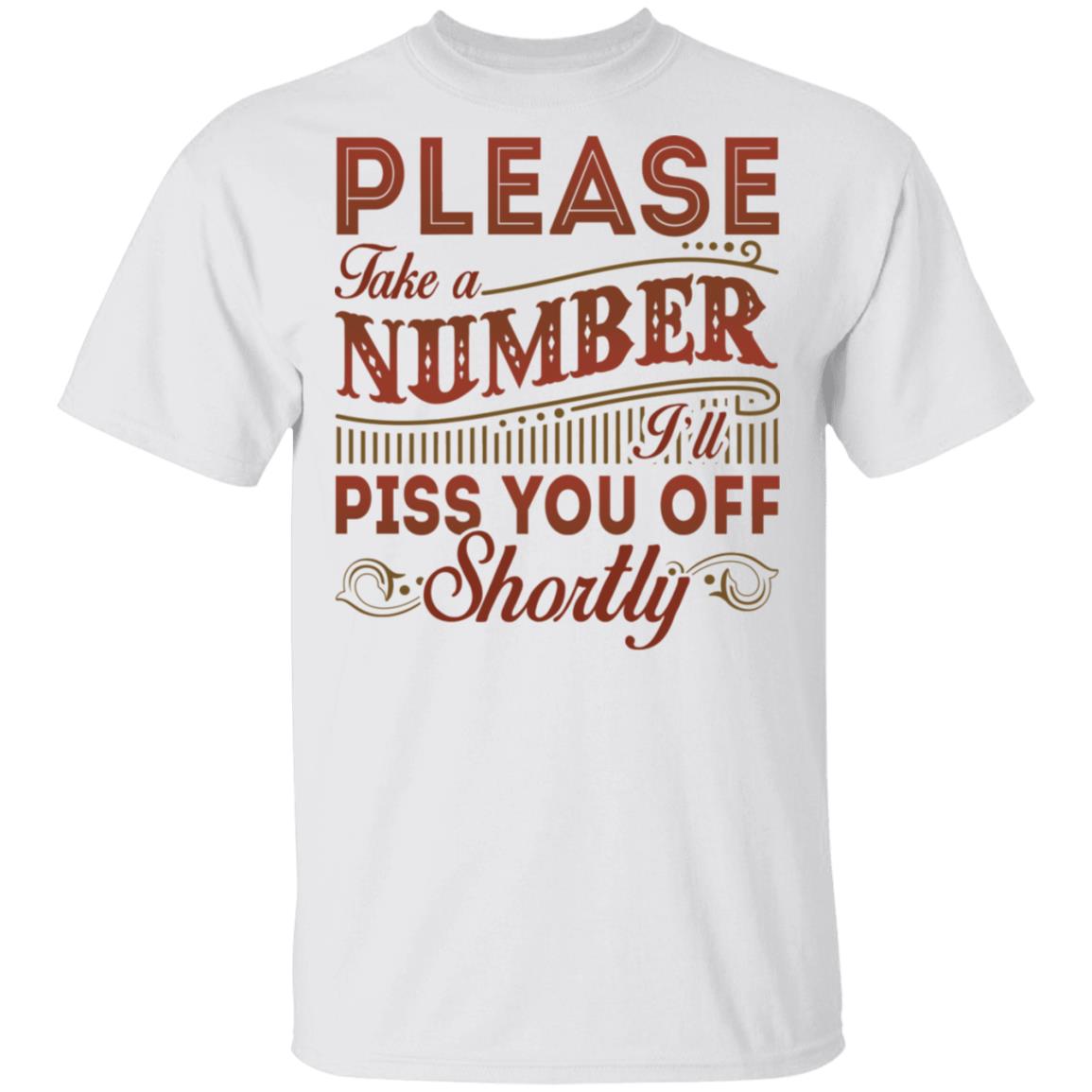 Please Take a Number I'll Piss You Off Shortly T-Shirt, White, Unisex T-Shirt