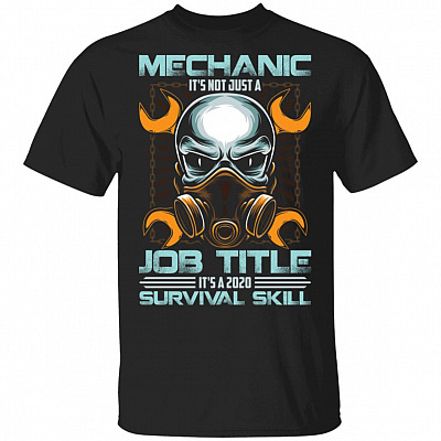 Mechanic It's Not Just A Job Title It's A 2020 Survival Skill T-Shirt - Funny Mechanic Shirt, Black, Unisex T-Shirt