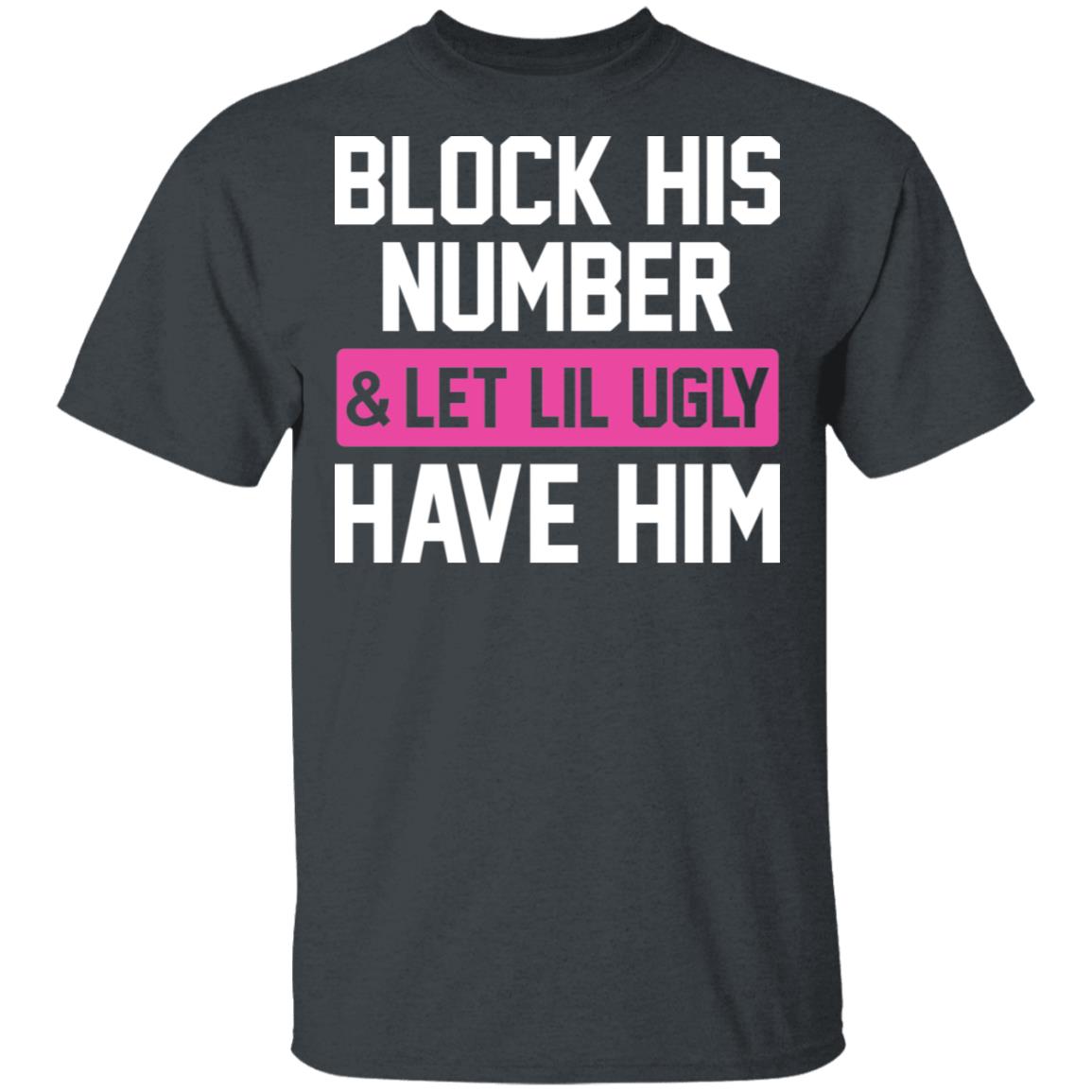 Block His Number Let Lil Ugly Have Him Funny T-Shirt, Dark Heather, Unisex T-Shirt