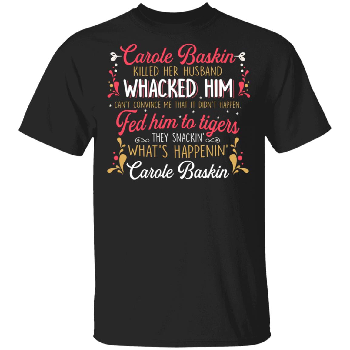 Carole Baskin Killed Her Husband Whacked Him Funny T-Shirt, Black, Unisex T-Shirt