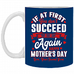 If At First You Don't Succeed Try Try Try Again Ceramic Coffee Mug - Funny Happy Mother's Day 2020 Gift Mug, Royal, 11 oz. White Mug