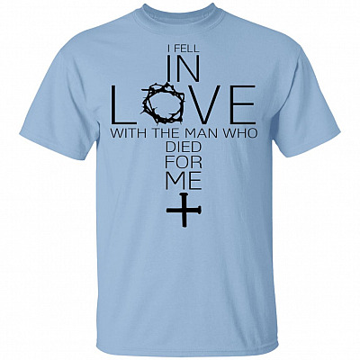Fell In Love With The Man Who Died For Me - Christian T-Shirt