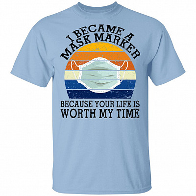 I Became a Mask Maker Because Your Life Is Worth My Time T-Shirt, Light Blue, Unisex T-Shirt