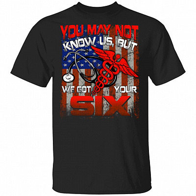You May Not Know Us But We Got Your Six T-Shirt - Funny Nurse Gifts