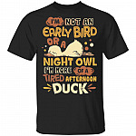 I'm Not An Early Bird Or A Night Owl I'm More Of A Tired Afternoon Funny Duck T-Shirt