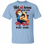 Not All Heroes Wear Capes My Wife Wears Scrubs Nurse T-Shirt