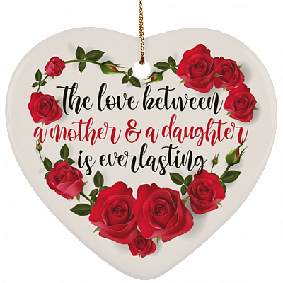 The Love Between a Mother and a Daughter Is Everlasting Keepshake Porcelain Ceramic Heart Ornament