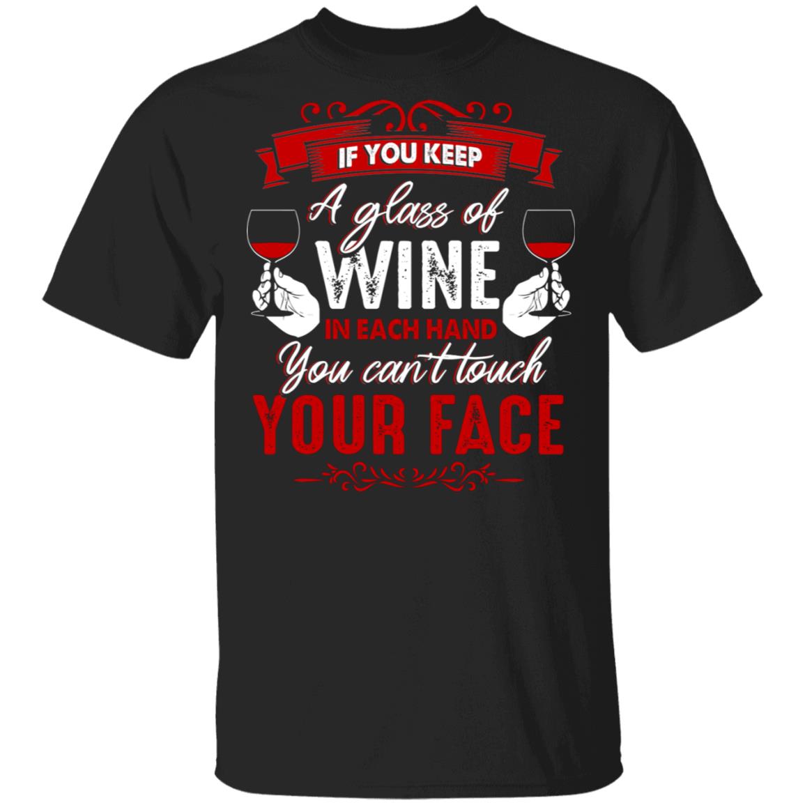 If You Keep A Glass Of Wine In Each Hand You Can't Touch Your Face T-Shirt, Black, Unisex T-Shirt
