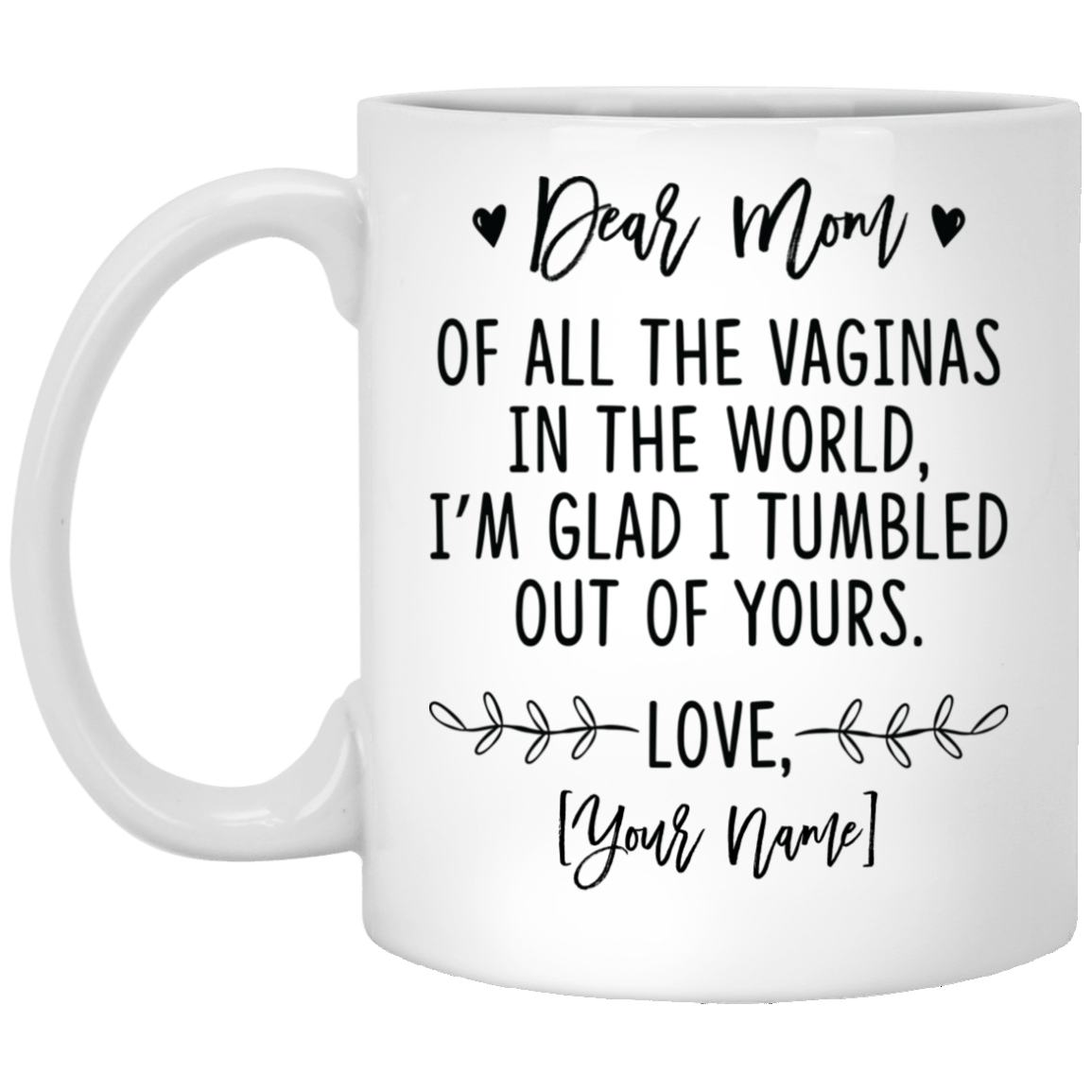 Personalized Dear Mom of All the Vaginas in the World I'm Glad I Tumbled Coffee Mug - Water Bottle, White, 11 oz. White Mug Personalized Dear Mom of All the Vaginas in the World I'm Glad I Tumbled Coffee Mug - Water Bottle, White, 11 oz. White Mug