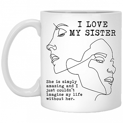 Best Sister Ever Mug I Love My Sister Ceramic Coffee Mug - Beer Stein - Water Bottle - Color Changing Mug