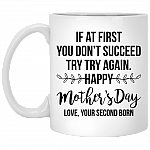If At First You Don't Succeed Try Try Again Happy Mother's Day Love Your Second Born Ceramic Coffee Mug, White, 11 oz. White Mug