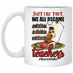 Just Like That - We all become teacher - Quarantinelife Ceramic Coffee Mug - Water Bottle