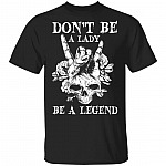 Don't Be A Lady Be A Legend Skull T-Shirt, Black, Unisex T-Shirt