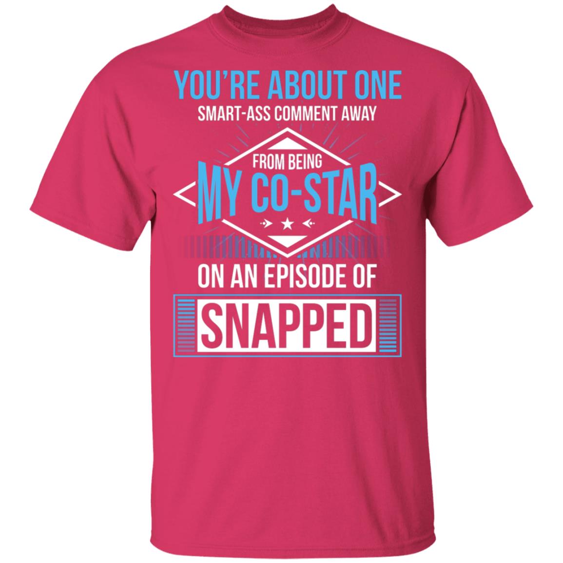 You're About One Smart-Ass Comment Away from Being My Co-Star On an Episode of Snapped Funny T-Shirt, Heliconia, Unisex T-Shirt