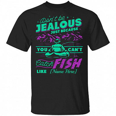 Don't Be Jealous Just Because You Can't Catch Fish Like Your Name Personalized T-Shirt - Fishing Lover Shirt