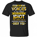 Four Out Of Five Voices In My Head Think You Are An Idiot The Other One Is Deciding Where To Bury You T-Shirt, Black, Unisex T-Shirt