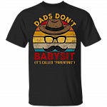 Dads Don't Babysit It's Called Parenting T-Shirt - Father's Day Dad Gift Humor Shirt, Black, Unisex T-Shirt