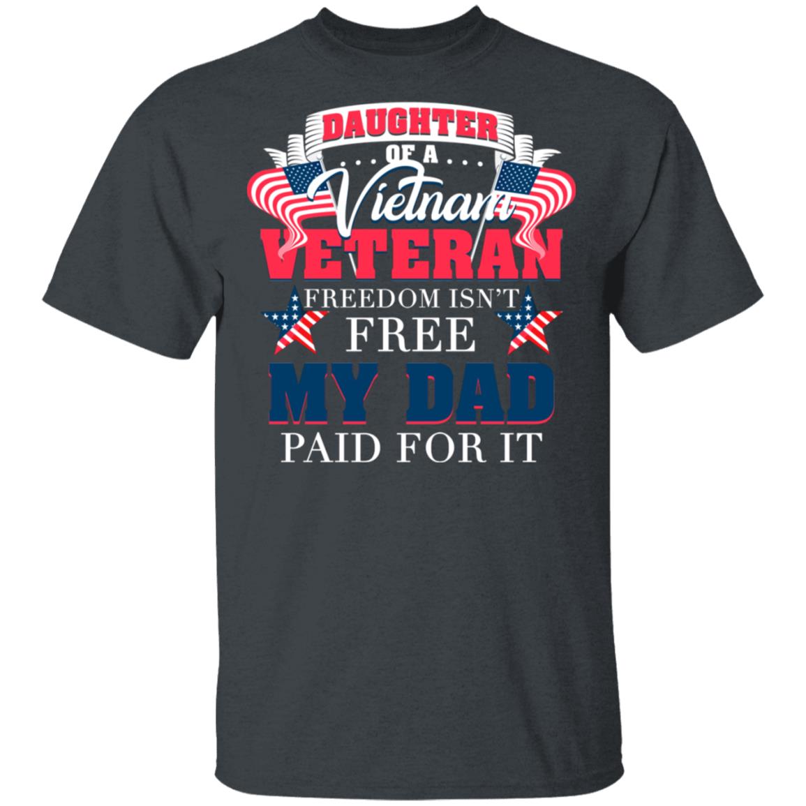 Daughter of A Vietnam Veteran Freedom Isn't Free My Dad Paid for It T-Shirt, Dark Heather, Unisex T-Shirt