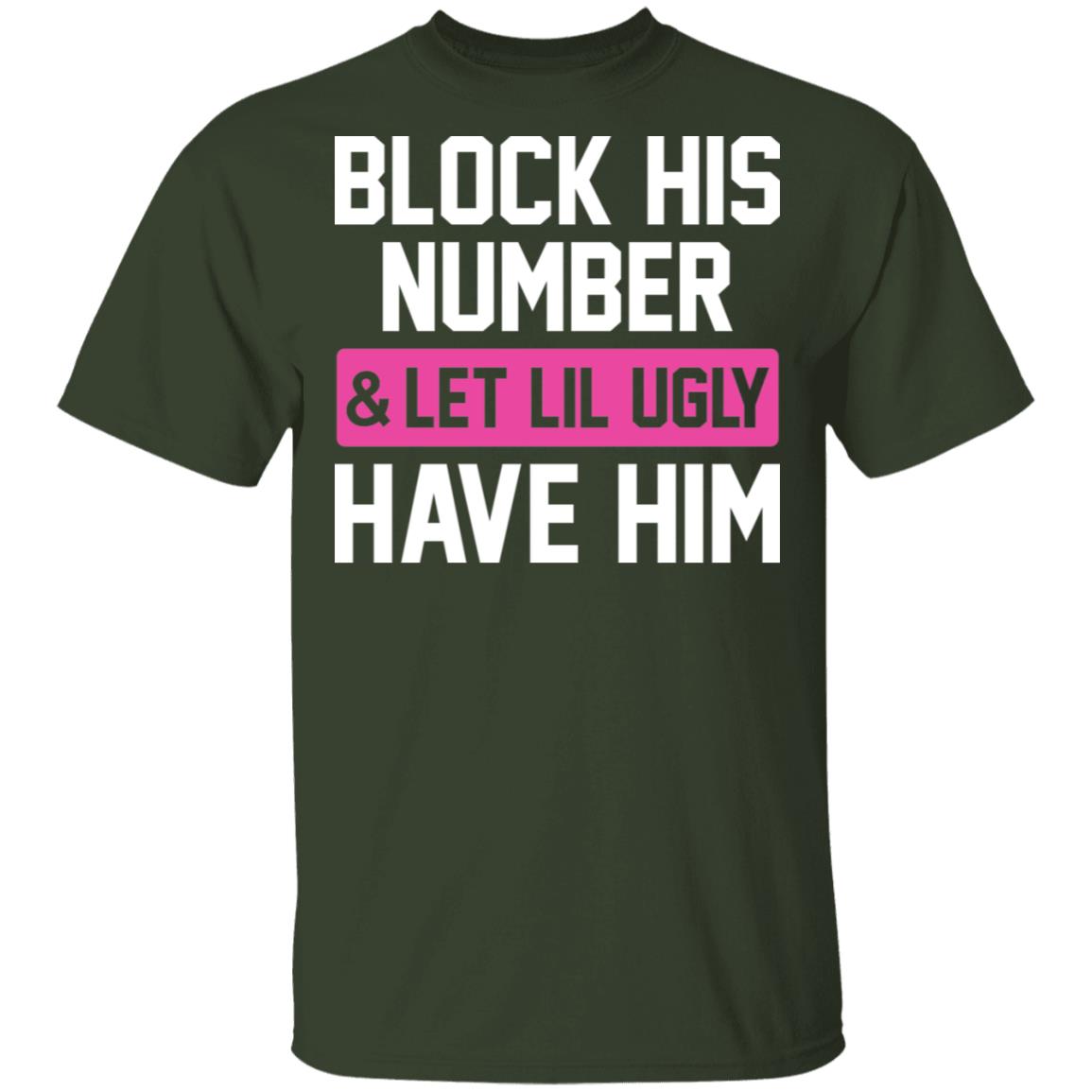 Block His Number Let Lil Ugly Have Him Funny T-Shirt, Forest, Unisex T-Shirt