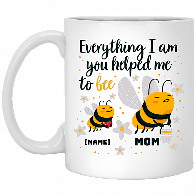 Personalized Everything I Am You Helped Me to Bee Mother Day Coffee Mug-Beer Stein-Water Bottle, White, 11 oz. White Mug