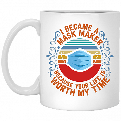 I Became a Mask Maker Because Your Life Is Worth My Time Vintage Ceramic Coffee Mug - Water Bottle - Color Changing Mug, White, 11 oz. White Mug