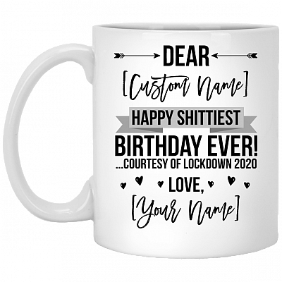 Personalized Happy Shittiest Birthday Ever Courtesy of Lockdown 2020 Ceramic Coffee Mug - Quarantine Birthday Gift, White, 11 oz. White Mug