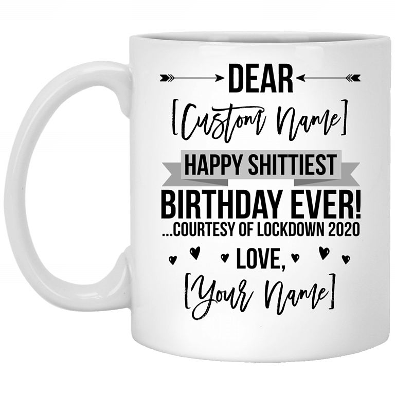 Personalized Happy Shittiest Birthday Ever Courtesy of Lockdown 2020 Ceramic Coffee Mug - Quarantine Birthday Gift, White, 11 oz. White Mug
